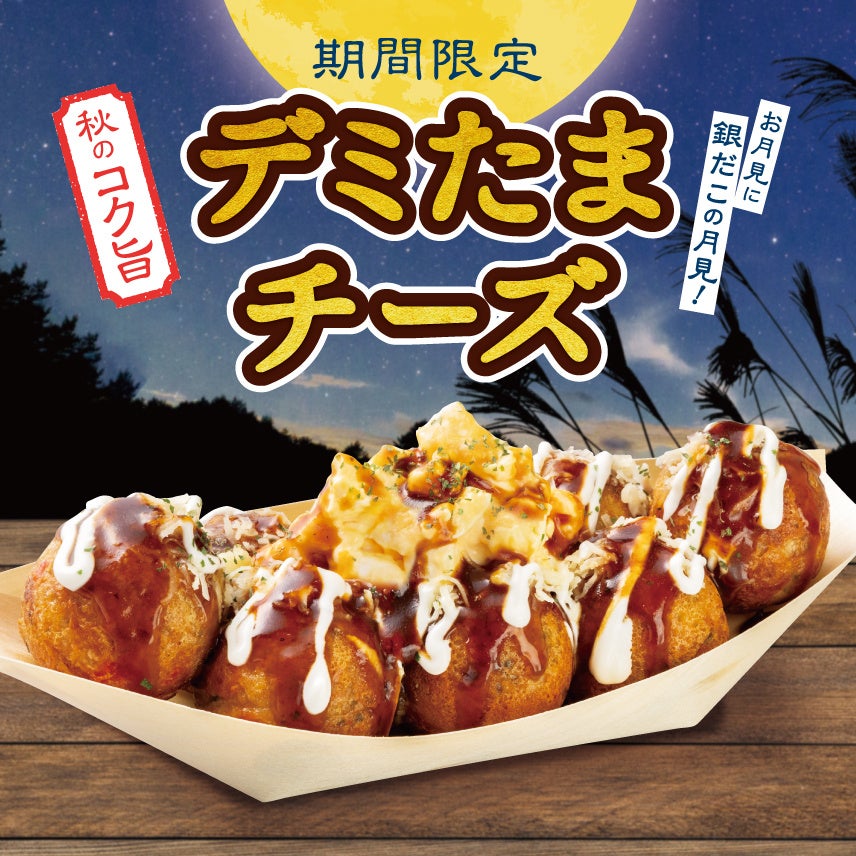 ■商品概要 期間限定『デミたまチーズ』 1舟8個入り 780円（商品価格） お持ち帰り 842円（税込） 店内飲食 858円（税込） 発売日：2026年9月15日（火） 販売店舗：全国の築地銀だこ店舗 （一部店舗を除く） 店舗検索はこちら